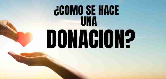 ¿COMO SE HACE UNA DONACION ¿COMO SE HACE UNA DONACION